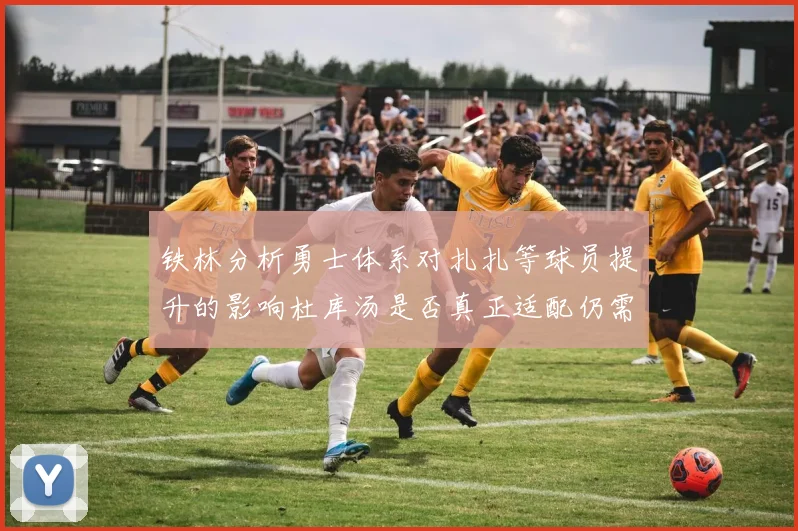 铁林分析勇士体系对扎扎等球员提升的影响杜库汤是否真正适配仍需探讨