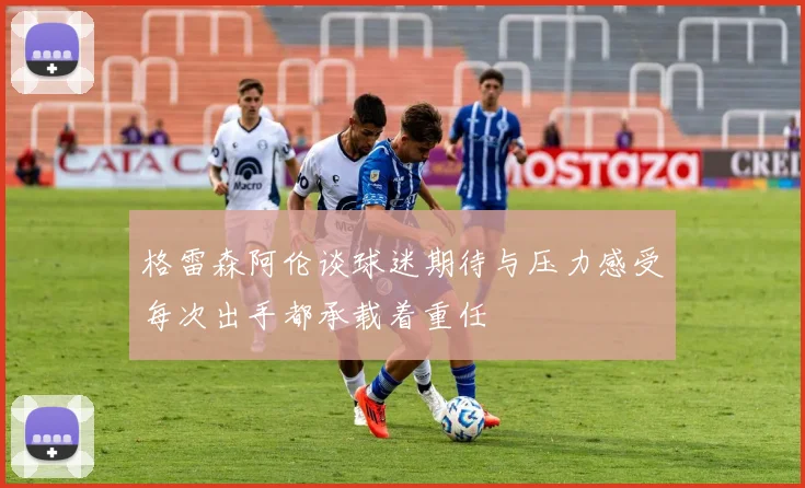 格雷森阿伦谈球迷期待与压力感受每次出手都承载着重任