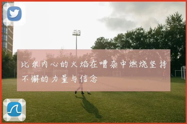 比尔内心的火焰在嘈杂中燃烧坚持不懈的力量与信念
