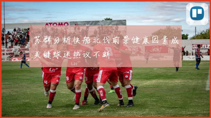 苏群分析快船北伐前景健康因素成关键球迷热议不断